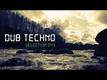 DUB TECHNO || Selection 043 || River Awake