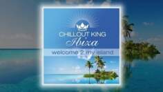 Chillout King Ibiza – Welcome 2 My Island (Continuous Mix)