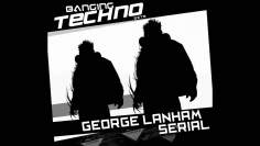 Banging Techno sets :: 027 — George Lanham // Serial