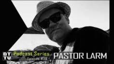 Pastor Larm – Dub Techno TV Podcast Series #38