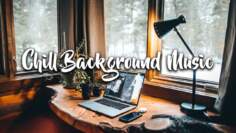 Chill Background Music Mix for Work and Study