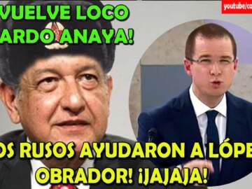 ¡Anaya se vuelve loco! Dice que los Rusos apoyaron a