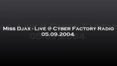 Miss Djax – Live @ Cyber Factory Radio 05.09.2004.