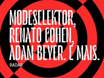 Radar | Modeselektor, Renato Cohen, Adam Beyer. E mais.